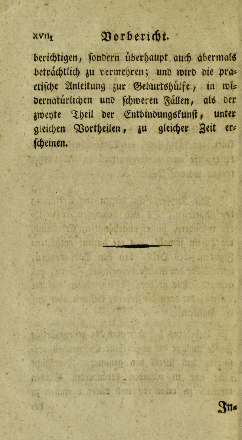 33orbett(&t. XVFlj font'ern überhaupt auc^ abcrmaf^ betrdc(>t(ic^ ju t)crmct)ren; unt) mtrö Die pro^ crtfct)e Sinleitunö jui: ^cbiirtö^ulfe / in wU öei’näturiicpen unD fc^rccreit SdHett/ ol^ Der gmepte '^t>eit Der ^ntbinDung^funil # unter: 9ieic|)en 93ort§eilenf gu gleicher: Stil er# fcjeinert»