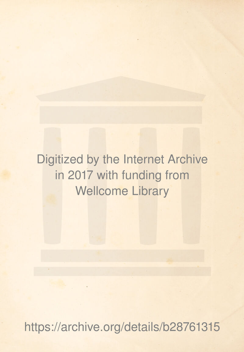 Digitized by the Internet Archive * in 2017 with funding from Wellcome Library https://archive.org/details/b28761315