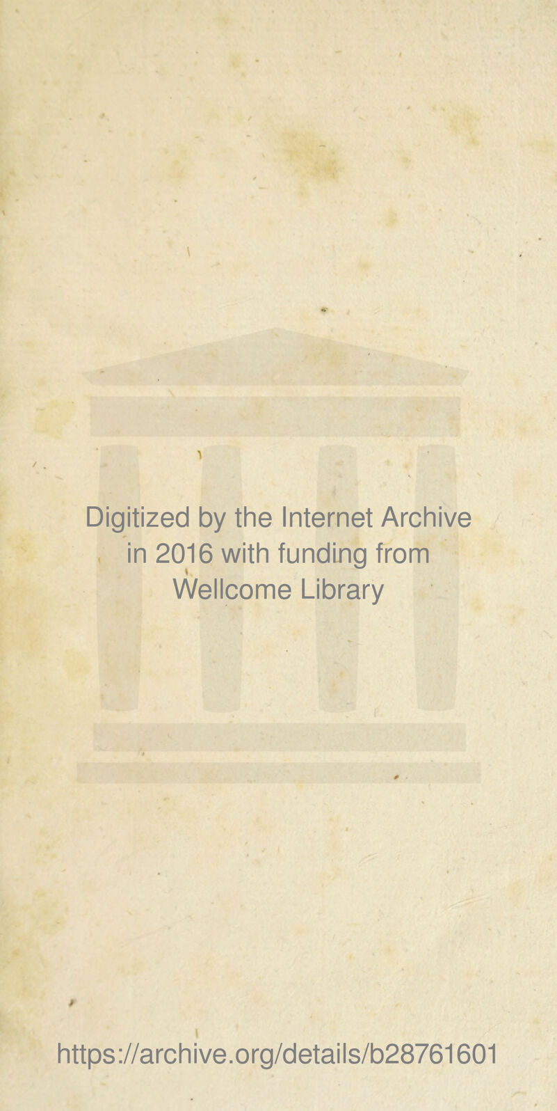 Digitized by the Internet Archive . in 2016 with funding trom Wellcome Library 9 \ https://archive.org/details/b28761601