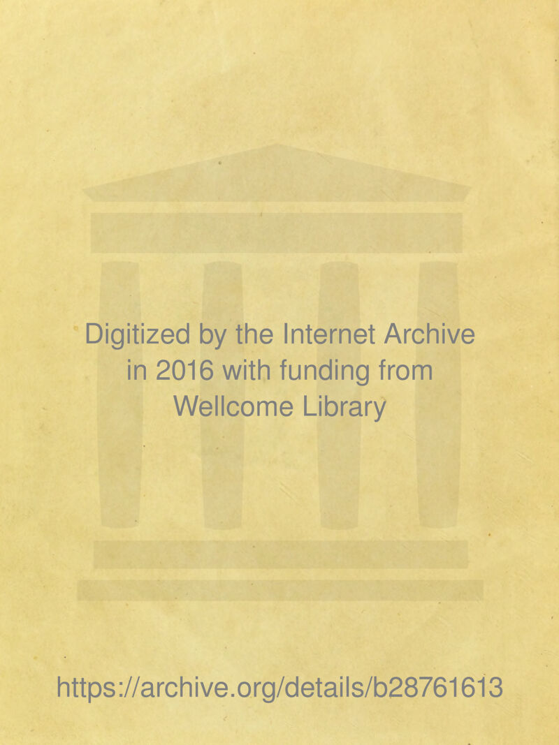 Digitized by the Internet Archive in 2016 with funding trom Wellcome Library https://archive.org/details/b28761613