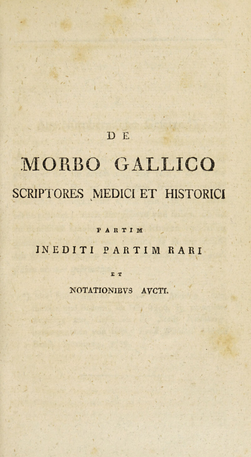 t D E MORBO GALLICO SCRIPTORES MEDICI ET HISTORICI P A IS T I M INEDITI PARTIM RARI t X NOTATIONIBVS AVCTI, \