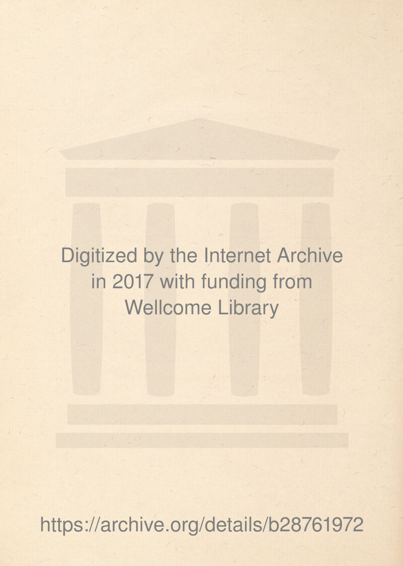 / V - - Digitized by the Internet Archive in 2017 with funding from Wellcome Library Z' https://archive.org/detaiis/b28761972