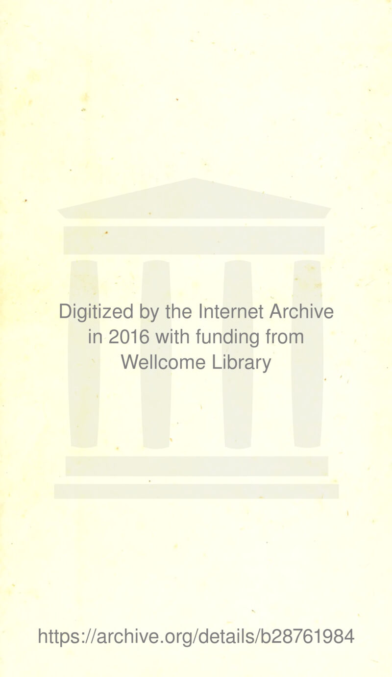 Digitized by the Internet Archive in 2016 with funding from Wellcome Library \ https://archive.org/details/b28761984