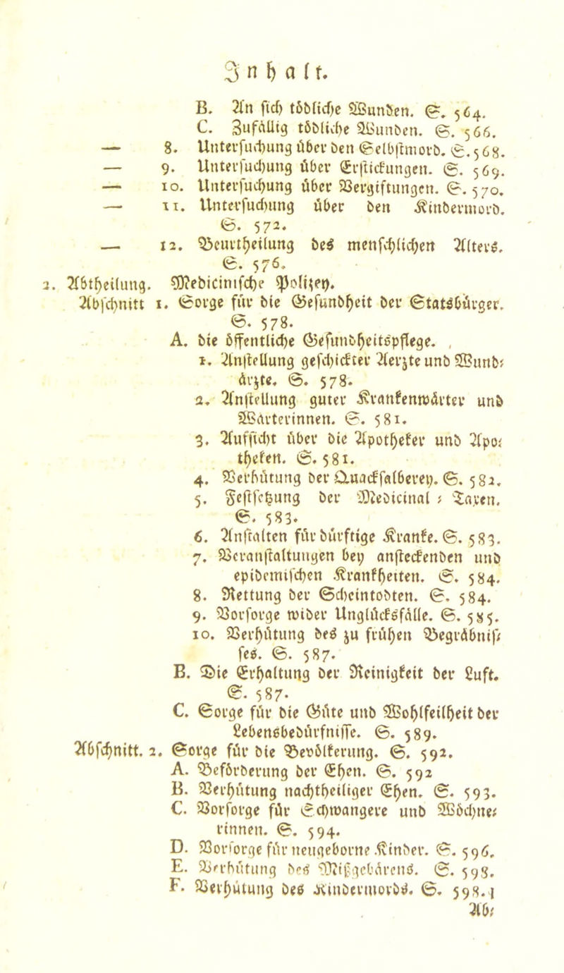 B. 2ln ficf) t6bficf)c Sßunöen. C. SufiMlig töMic()e 91>unben. ©. 566. — 8. Uutevfiu1)ung Ü6cv bell ©db|tmoi'b. (£.568. — 9. Untev)ud)ung über Q&i-|ticfungen. iS. 569. — 10. Unteefuc^ung Übel-23evgtftungcti. e. 5 70. — TI. Untevfud)iing über ben .^inbennovb. 0. 572. — 12. Q3euit^eilung bc^ menfc^lic^ett 2((tev^. e. 576- 2. 2(bt^ei(img. ?0^ebicimfct)e 2lb)d)nitt i. 0oi'ge fuv bic ©efunb^cit bei* 6tat^bävgcr. 0. 578. A. bie ölfetulid)e Ö5efunb^citep|lege. , 1. 2ln|lfUung gefd^icftee 2(evjtcunb Sßunbi dvjtc. ©. 578. 2. 2(n|tfllung gutev Ävrttifcnroäi’tev unb SScivtevinnen. ©. 581. 3. 2(iuTtd)t übel* bic 2lpot^cfei* unb 2(poi tiefen. ©.581. 4. 23el*bütung bet* ü.«ücff(!i(bem;. ©. 5 82. 5. gcflfc^ung bei* ‘iOJebicinal > ^Xapeti, 0. 583« 6. 2(nfta(ten füi*büvftige .^ennfe. ©. 583, 7. 23evaii|Tattungcn bei; anflccfeiiben unb epibciuird)eii .^rmiffetten. ©. 584. 8. Stcttung bei* ©dicintobten. ©. 584. 9. 23ovfin*ge tvibci* Unglüiföfade. ©.585. JO. SSer^ütung beö ju fni^eti 55egi*(!ibiii|; fcP. ©. 587. B. ©le <5i*^a(tung bei* 3ieinig6eit bei* 2uft. ©. 587- C. ©oi*ge füi* bie Ö5üte unb Sßo^Ifeii^eit bei* Uebenebebüvftiifle. ©. 589. 2(6fc^nitt. 2. ©ovge füi* bie '33ct>öltei*unß. ©. 592. A. ^ef6i*bei*ung bei* ®^eti. ©. 592 B. 93ei*^ütung iiac^tbeiligei* S^en. ©. 593. C. 23oi*foi*ge füi* ©cr)iüatigei*c unb 2Bbd;ne.' Vinnen. ©. 594. D. 23oi*rorge füi* neugebovii? .^inbei*. ©.5915. E. 2jn*bütung beif 'D^iifgcbüvcnö. ©. 593. F. 23ev^ülung beö Jdnbevmovö^. ©, 598.1 3lb; /