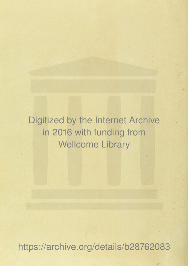 Digitized by the Internet Archive in 2016 with funding trom Wellcome Library https://archive.org/details/b28762083 r