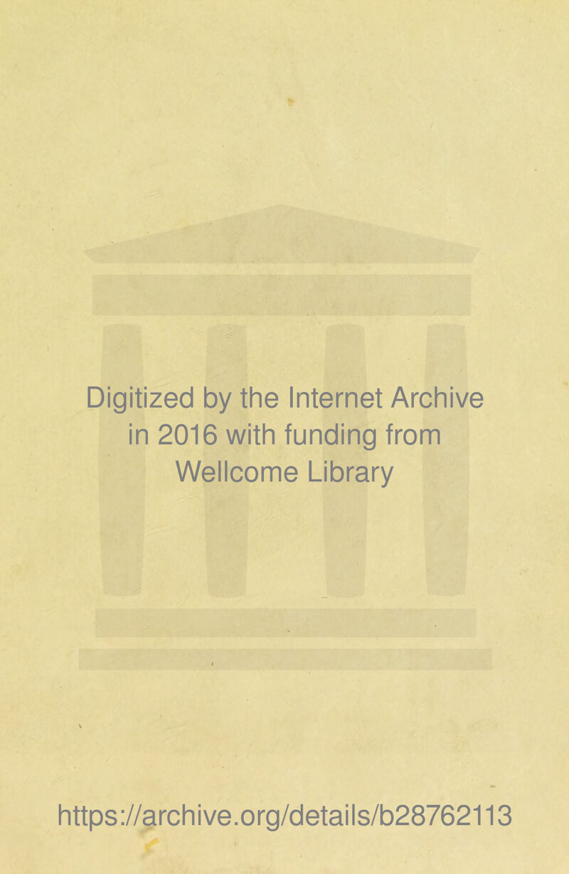 Digitized by the Internet Archive in 2016 with funding trom Wellcome Library https://archive.org/details/b28762113