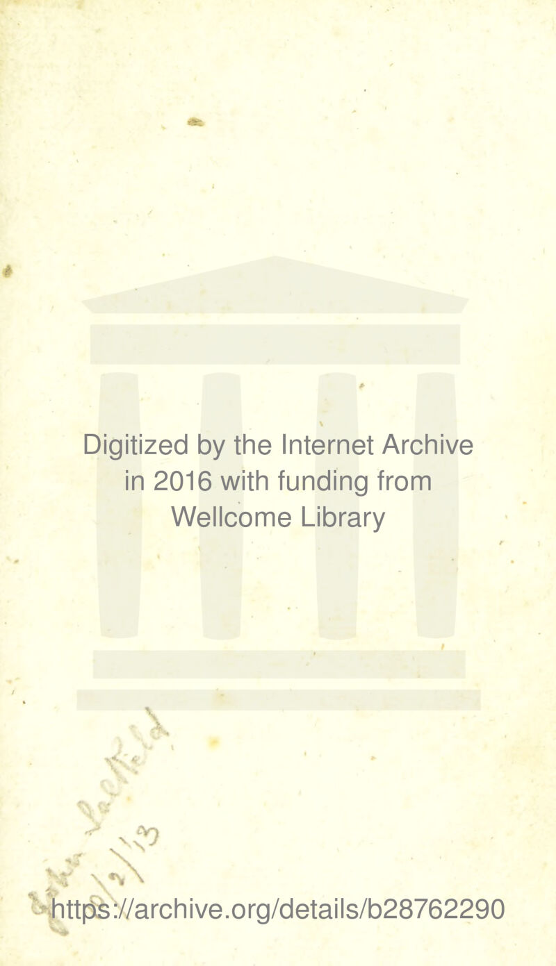 Digitized by the Internet Archive in 2016 with funding from Wellcome Library \ to is://archive.org/details/b28762290
