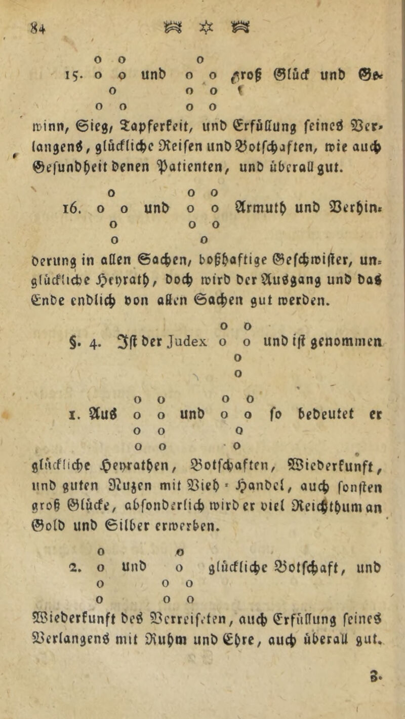 o o o i5-o o unb o o r^ro§ Ofucf unb ©e« o o o < o o o o n>inn, ©ieg/ Sapferfeit, unb (Srfüßung fcincö 33er» langen#, glücflicfcc Dveifen unD 25otfc|>aftcr», wie aucfc @efunb()eit benen Patienten, unb überall gut. o o o 16. o o unb o o 2lrmutb unb 23er&in* o o o o o öerung in allen ©acfcen/ bof^aftige ©efcfcroifter, un= glücfltdje Jpcpratb, bocfc wirb bcr&uögang unb ba$ £nbe cnblicfc eon aßen ©aefcen gut werben. o o §• 4- ber Judex o o unb ij? genommen o 'v 0 % o o o o 1. 5fu# o o unb o o fo bebeutet er o o o O O ' o glücflicfje #et>ratben, 53otfd?aften, SBicberfunft, unb guten 9iu$en mit 23ie& * Jpanbel, auefc fonfien gro§ ©lüefe, abfonberlid? wirb er uicl 9tei<$tyum an @olb unb ©ilber erwerben. o o 2. o unb o glücflicfce 25otfcfcaft, unb o o o o o o ©ieberfunft be# SBcrreif.ten, auefc Erfüllung feinet Verlangen# mit 0\u&m unb€&re/ auch überall gut. 3- I