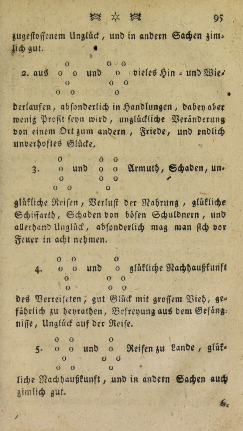 *» augeffoftenem Unglücf, unb in anbern @a#en jirn» Jt# gut. ♦  > » O Ö o 2. au$ o o unb o biefeä #in = unb 28ie/ O 0 0 0 0 0 * « berfaufen, abfonberti# in ßanbtungen , habet) aber wenig Profit fet)tt wirb , unglücfiidje 23eranberung bon einem Ort jum anbern , griebe, unb enbii# unber^ofteö @lücfe. o oo 3. o unb o o 2lrmut$, 6$aben, uti» o 0 0 ^ 0 0 o . t gtuffidpe Reifen , ©ertuf? ber 9?abrung , glötticfce ©djiifartb, ©#aben bon bofen ©#ulbnern , unb otlerbanb Unglucf, abfonberli# mag man fi# bor §cuer in ad)t nehmen. oo o 4. 00 unb o giuHicpe 9^ac|>t)au^funft o OO O ' O 0 beä ^Serreifeten, gut ©lucf mit gro)Tem 33ieb> ge* fa^rtid> gu bcpratben, 23cfret)ung auö bem ©efäng- niffe, Unghuf auf ber ÜXeife. 000 1 5. o o unb o SXeifen $u £anbe, g(üf- o 00 00 o *■ ti#e S?ad>bau{jfunft, unb in anbew Sachen au# gim(t$ gut. 6* /