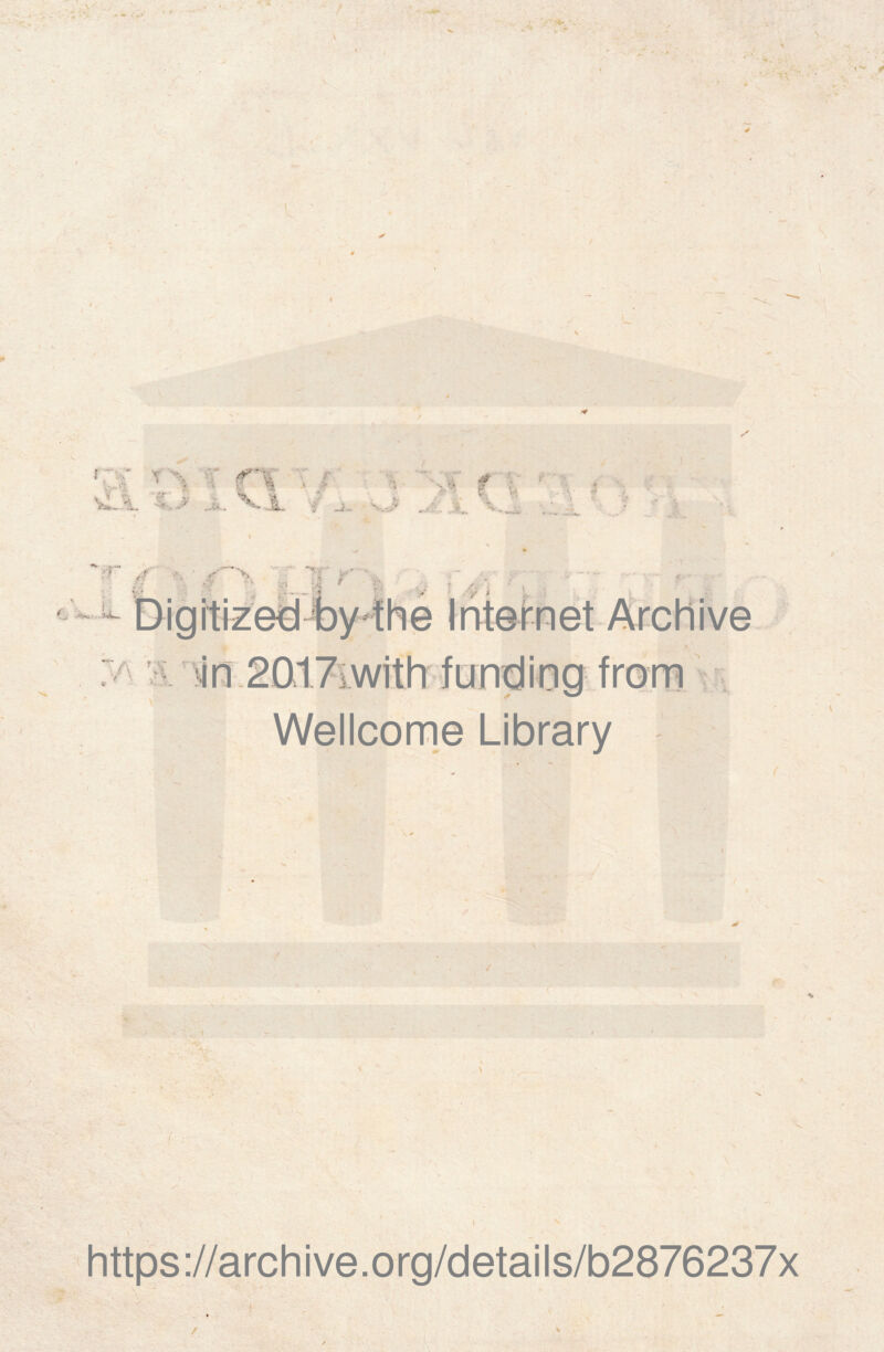 ■ f , -j-. • ■’ ■ -ix \y'-'l S. >•' * J? %^.'1 .y ^ -i. . - '>'^; f i, KJ ...CX S ''’?■ a.' 4 ^  i • r 'A &. m Wellcome Library /. ■^'v *’,- > ,V '5. - •■ ■‘'- .- f ' acr - ^ ■r^i. ■ïl ( : https://archive.org/details/b2876237x /