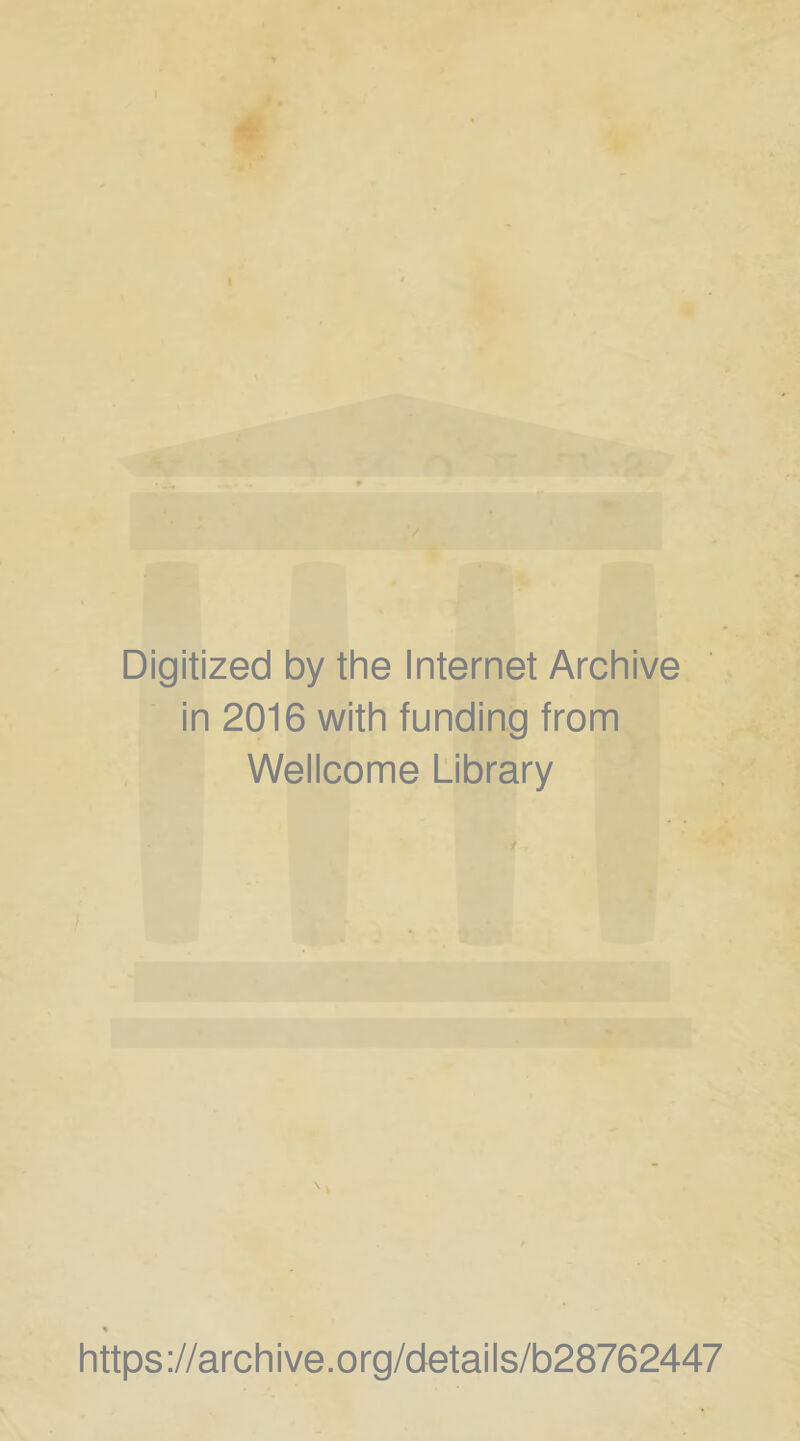 I $ • I */ Digitized by the Internet Archive in 2016 with funding from Wellcome Library https://archive.org/details/b28762447