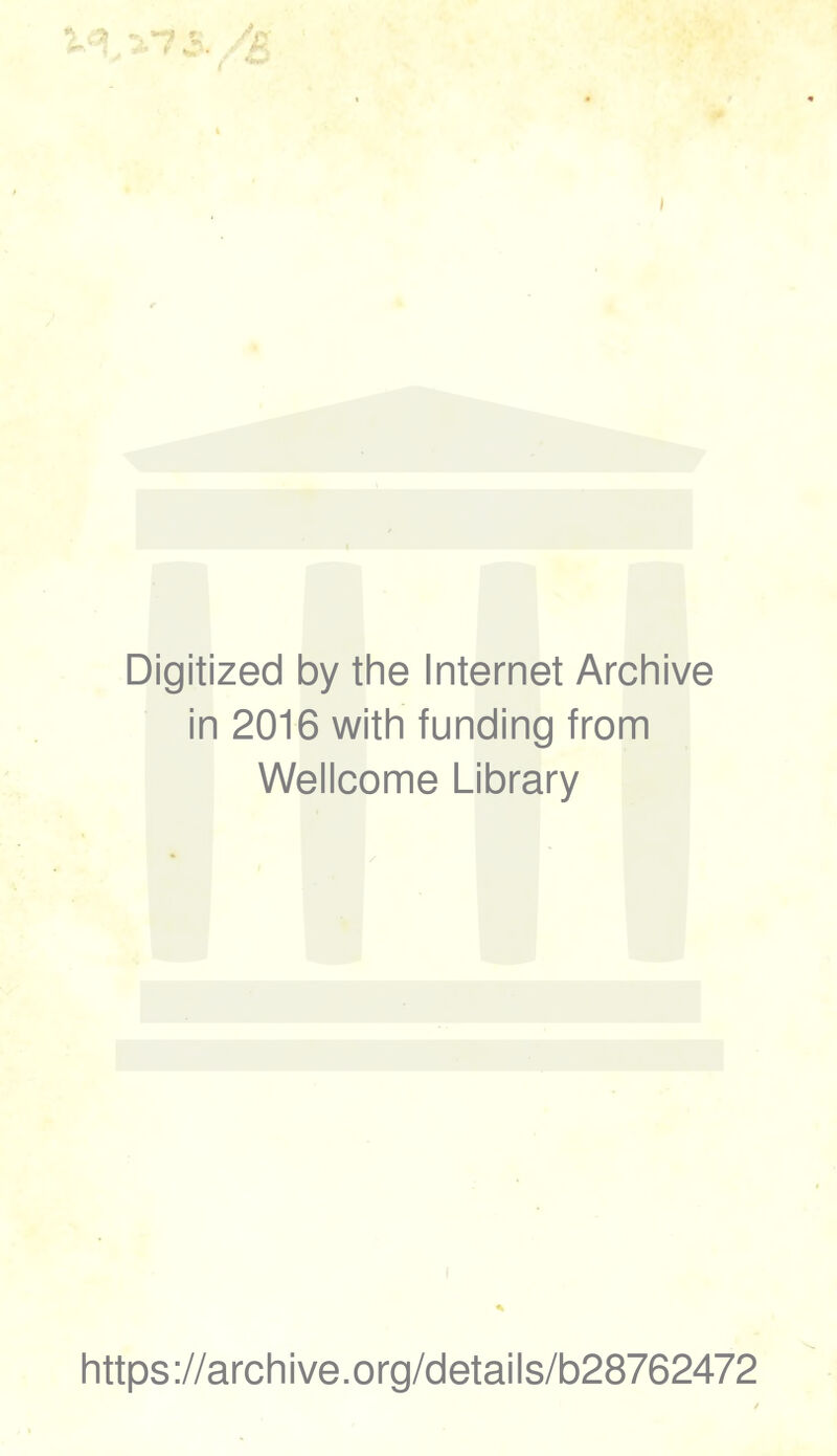 Digitized by the Internet Archive in 2016 with funding from Wellcome Library https://archive.org/details/b28762472