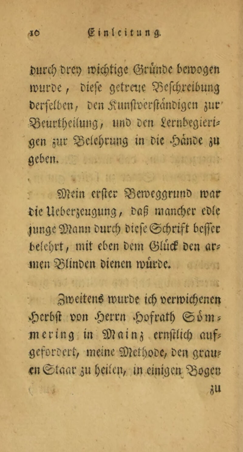 ' r i)urG^ t5t:c9 mieptiöe ©runbe bemo^en mürbe, biefe getreue ^efc^rcibung berfdben, ben i\un(lbh‘|t(5nbtgcu ^ur* ^eurtr)ci(ung, iinb Den lernbegierig ' gen gur ^eiet;rung in bic -Danbe au geben. t • > : «Diein erfler iBemeggrimb mar tk Ueberjeugung, ba^ mancher eble junge ^ann burc^ btcfe0c()rift bcjTcc be[ci)rt, mit eben bem @Iücf Den avf men ^(inben bienen mürbe» 3ii!>^iten^ mürbe ic^ termic^cnen «£)crbü t)on «^ofrati) 0üm5 m c r i n g in a i n a, ernfriiet; auf^ geforbcrt, meine SOKtf^obc, ben grnu? <n0t(mr au ()eiicn, in einigen ^ogen