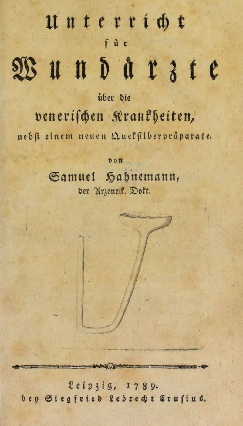 für «n i) ft n t e i üScc t>ie t>encvif(|eit ^vanfpeitcn, ncbjl einem neuen KXuef(liSerprdparate. ton ©aniuel ^a|>nemßmi, ber 'Xr5encif. ®oft ; I fiefpjtg, 1 7 89» t><9 ©iegftieb ^cbcec^t Stwfiuß» 1^wi‘ i / 'i