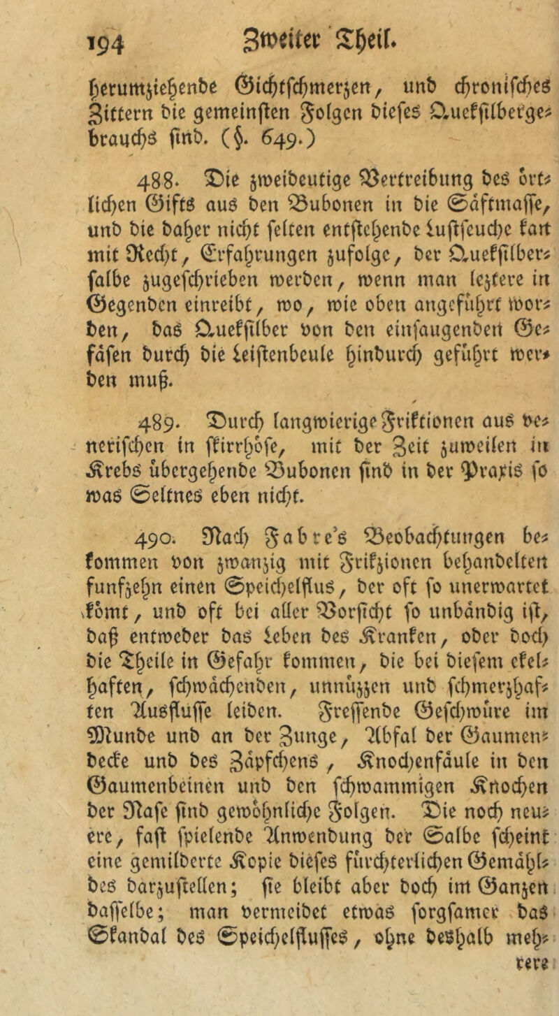 ()et:um5{e§enbe &id)tfd)mt^m, unb c^tonifcbeö Sittern bie gemeinjlen S^igcn biefcs D.ueffitbet'ge? brauc^ö (inb. (J. ^49*) 488* ^i^ jmeibeutige Vertreibung beö ort^ (icben ©iftö auö ben Vubonen in bie 0dftma||e, unb bie ba^er nicht feiten entflc^enbe lufifeud)e tan mit Siecht, Erfahrungen jufoigc, bcr Cluefjtiber^ falbe jugefchrieben roerben, wenn man (eifere in ©egenben einreibt, n?o, mte oben angeführt ibor^ ben, baö duefjiiber bon ben einfaugenben ©e^ fdfen burch bie leij^enbeuie hinburci; geführt tbcr# ben muf. 489. *I!)urch langmierigegviftionen au^ t>e# nerifchen in ftirrhbfe, mit ber Seit jumeiien in ^rebö übergehenbe Vubonen (tnb in ber 9^ra;Jiö fö maö 0eitneö eben nicht. 490. Siach S^brc’ö Beobachtungen be^ fommen bon smanjig mit Sri^jionen behanbelfen fünfzehn einen 0peid)eifiuö, ber oft fo unermartet sfomt, unb oft bei aiier Vorflcht fo unbdnbig i|l, baß entmeber baö leben beö .^ranfen, ober bod> bie “^h^ii^ i^ ©efahr fommen, bie bei biefem efel? haften, fchmdchenben, unnujjen unb fchmerjh«f^ ten Ttuößuffe leiben. greffenbe ©efd^miire im ?0iunbe unb an ber S^nge, 7(bfa( ber ©aumemf bec!e unb beö Sdpfchenö , .^nod)enfdu(e in ben ©aumenbeinen unb ben fchtbammigen .Knochen ber Sfiafe ßnb gemohn(id;c j^isen. 'feie noch neu^ ere, faß fpieienbe ^(nmenbung ber 0aibc fd>eint eine gemiiberte .^opie biefeS fiird^teriichen ©emdhi? beö bar^ufteilen; ße bleibt aber hoch imÖanjen. baßeibe; man Permeibet etmaö forgfamer ba$ 0fanbai be5 0peid)e(ßuße^, t>h^^ beSh^lb meh> rere