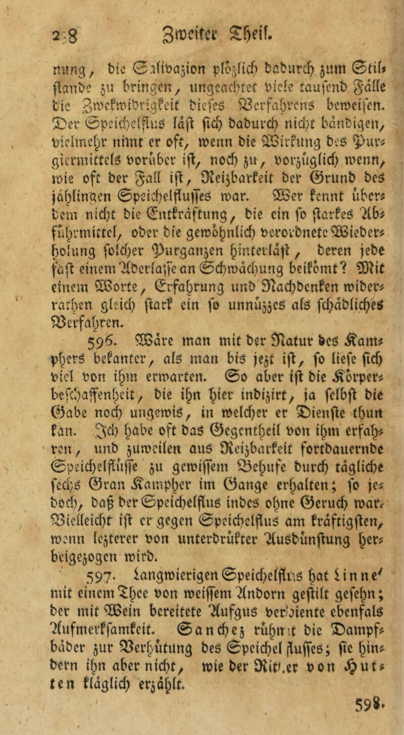 2-8 Srndtct rt'.mii/ t)ic 0a((i?a5icn plo^'ficf) tJcburcf; jnm <Bt\U ftant>e 5« bringen, ungeachtet incie taufenb 5'dlie tic biefeS ^erfahren^ bcmcifen. 2)er 0peid)e([luö idft fief) baburct) nicht bdnbigcu/ tficimchi* nhut er oft, wenn bic '^irfung beö ^ur^ gicrmittclö boruber ifl, noch ju, borjugiief) wenn/ u)ie oft ber gaU ifl, Oicijbarfeit ber ©runb bc^ jabfingen 0peid;clpu)T<Jö mar. ?bSer fennt über? bem nicht bie (Jntfrdftung, bie ein fo jlarfeö '^b^ fiihrmittcf, ober bie gembhnlich bcrorbnetc lieber# f)o»iing foicher ^urganjen binteild|l, beren jebe faft einem'Überfälle an 0chmdd}ung beifemt? einem Sßßorte, (Jrfaf;rung imb 9'laci}bcnfert mibec# vatben gleich f^tirf ein fo unnüjjcs alö fchdbliche^ fi3erfahren. 596. man mit ber Sftatur bcö .^am# VherS bebauter, als man bis je^t ifl, fo liefe jicf) btcl bon i^ni ermarten. 0o ober Ifl bie .Körper? befchaffenheit/ bie ihn Tpier inbi5irt, jo felbfl bie ©abe noi^ ungerois, in melcher er ^ienflc tbun fan. 3ch habe oft bas ©egcntfieil bon il^m erfah« ven, unb jumcilen aus üieijbar^eit fortbouernbe 0peicf)elflujTe 511 gemijfem ^öehufe burch täglich^ feCt}6 ©ran .^amp()cr im öange erhalten; fo |e^ bod), ba^ ber0peicheipus inbes olpnc ©eruch mapr Vielleicht ifl er gegen 0peichclfluS am frdftigjlen, menn Ic^tcrer bon unterbrüfter TluSbunj^ung beigejogen mirb* 597. iangmierigen 0peichelfiiis hat 1 i n n e' mit einem ^h<^e bon meiffem ^nborn gejiilt gefehn; ber mit ^ein bereitete Tlufgus bcr'oiente ebenfals 7fufmevffamfeit. 0anche5 rühmt bic ^ampf? bdber jur Verhütung bes 0peichel fluffes; (te him bern ilpn aber nicht/ wie ber Diit/.er bon .^ut^ ten tldglich erjdhlt. ' 598»