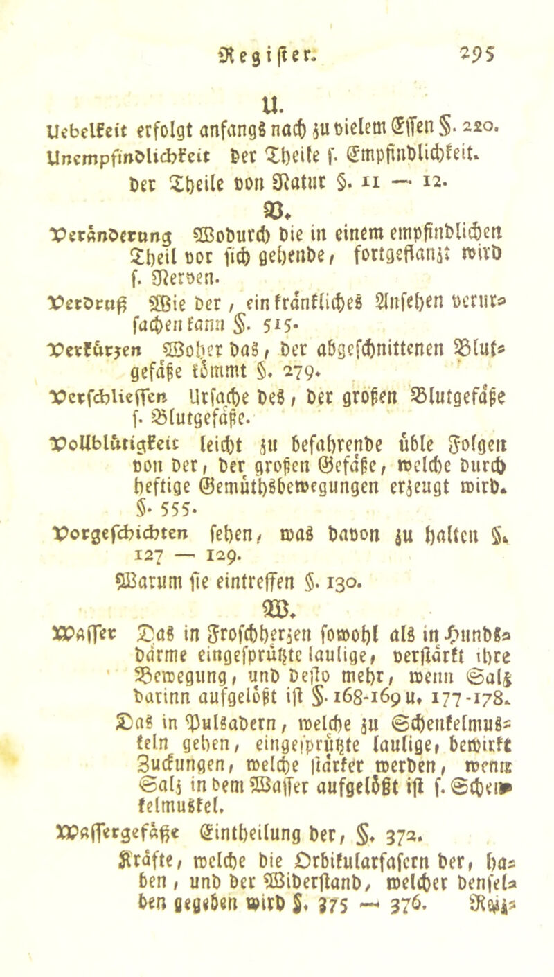 Ucbelfeit erfolgt anfangs noc() }u oiclem Sffen §. 220. UncmpfmDlid?fcit &et ^t)eile f. S-inpfint)licl)feit. m 2:t}eile oon aRatiit §. n — 12. VetSnöerung ®obucd) Die in einem empfi'nDlicöm 5:t)eil oor fid) gebenbe, fottgeffan^t mivD f. 0ieroen. VerDrn# 5Bie Der, einfrdnfli(|)eS 2lnfel)en periir» factenfanii §. 515* Vtxlht^en ®ol)er DaS, Der ab3cfcf)nittenen SÖlut* gefd^e tSmmt §. 279, x>etfcbUeffcß Utfac^e DeS, Der großen 53lutgefdpe f. ^lurgefdpe. ipoUbl&tigHeii leicl)t ju DefabrenDe üble Jolgen Bon Der, Der großen @cfd^e, melcbe Durct) heftige @emutt)Sbewegungen erjeagt roirD. §• 555. Vorgefcbicbten fet)en, maS Dapon ju halten 5» 127 — 129. 5Barum fie eintreffen §. 130. M?a(]ec SaS in Srofebberäen fomobl als inJf>unbSa Darme eingefprutjtc laulige, öerfiarft ibre ’ SSemegiing, unD Dejlo mehr, meim (3al| Darinn aufgelopt ifl §• 168-169 Ut 177-178* 2)aS in^ülSaDern, roelcbe ju ©(benfelmuSs teln geben, eingetprüijte laulige, bewirft Suefungen, melibe ftatfer werDen, meme ©alj in Dem SBaffer aufge(5§t ijl f. ©cbeiip felmustel, xpaflergefa^e öintbeilung Der, §. 372. Strafte, ipclcbe Die Orbifularfafern Der, bas ben , unD Der üBiDetflanD, weltber DenfeU Den gegeben »itD S. 375 37^.