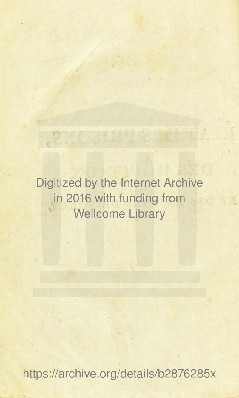 Digitized by the Internet Archive Jn 2016 with funding from ^ Wellcome Ljbrary https://archive.org/details/b2876285x