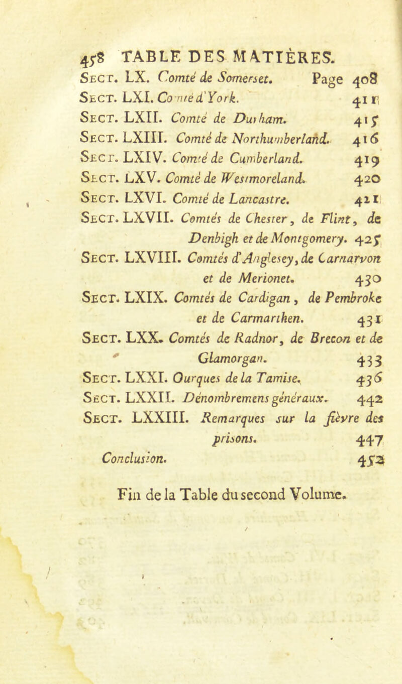 Page 4o9 41 II 4'T 416 419 420 4211 45*8 TABLE DES MATIÈRES. Sect. LX. Comté de Somerset, Sect. LX.l.Co n/éd'York. Sect. LXII. Comté de Dutham. Sect. LXIII. Comté de Northwuherlafti. Sect. LXIV. Com'éde Cumberland. Sect. LXV. Comté de Wesimoreland. Sect. LXVI. Comté de Lançastre, Sect. LXVII. Comtés de Chester, de Flint, de Denbigh et de Montgomery. Sect. LXVIII. Comtés d'Angleseyt de Carnarvoit et de Merioneu 430 Sect. LXIX. Comtés de Cardigan , de Pembroke et de Carmanhen. 431 Sect. LXX* Comtés de Radnor, de Brecon et de * Glamorgan. 433 Sect. LXXI. Ourques delà Tamise. 43^ SfiCT. LXXII. Dénombremens généraux. 442 Sect. LXXIII. Remarques sur La fièvre des priions, 447 Conclusion. 45‘2i Fin de la Table du second Volume.