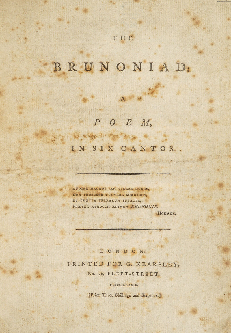 ON » POEM,; IN SIX CANTOS. . AUDIRE MAGNOS JAM VIDEOR DUCES, NON XNDECGRG HJiVERE SORDIDOS, ET CUNCTA TESRARUM SUBACTA, PRATER ATROCEM ANIMUM BRUNONIS. Horace, PRINTED FOR G. KEARSLEY, No. 46, FLEET-STREET. m;dcc.lxxxix. [Price Three Shillings and Sixpence.] « *