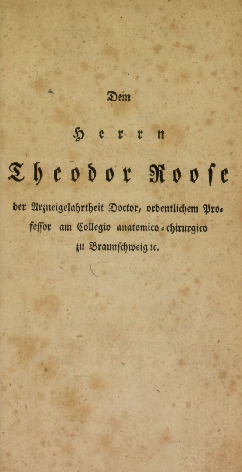\ 4w fi Seht C if . &tttn . ^ . \ S: I) e 0 & 01 3fit 0 0 fe: ^er Slejneigela^rt^eit ®oc(ot/ orbeitfltc^em * fl fefiToc am ßoHegio anatomicaic^irurgico <u Sramtfc^mcig ic. ■ * * '-r:. '■-1 V''' f. / •<
