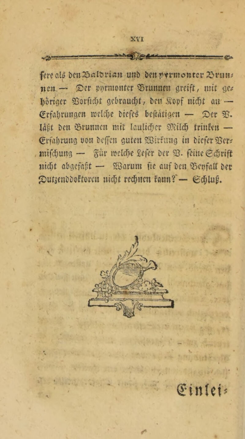 LiUB.f-L!,!.'!» i. v c» fercctl» i>cn2>rtltii‘i«jt unb bctty'vfmontei‘23i*iin# nctt.-' Scr pijrniontcr Brunnen greift, mit gc^ I)origcr 5Sorfid>t gebraucht, bett Äopf nic^t au — €rfal)ruitgcn rceld&e bicfcl beftatigen — ©er 2?. laft bcu ’Srunnen mit laulidicr 0]*iilc5 friuEcu — €rfal)rung üo« bclfcn guten SBirfaug in biefer ?!Scr-' , intfcl^ung — Sür mclcf)c £crcr ber 33. feine ©cSrift iiicfjt abgefflft — 3öarum ftc auf ben ’3)ei)faK bec ©utjenbboftoren ni(^t regnen Eonn?'— 6cfilu^. , \ Sinlct*