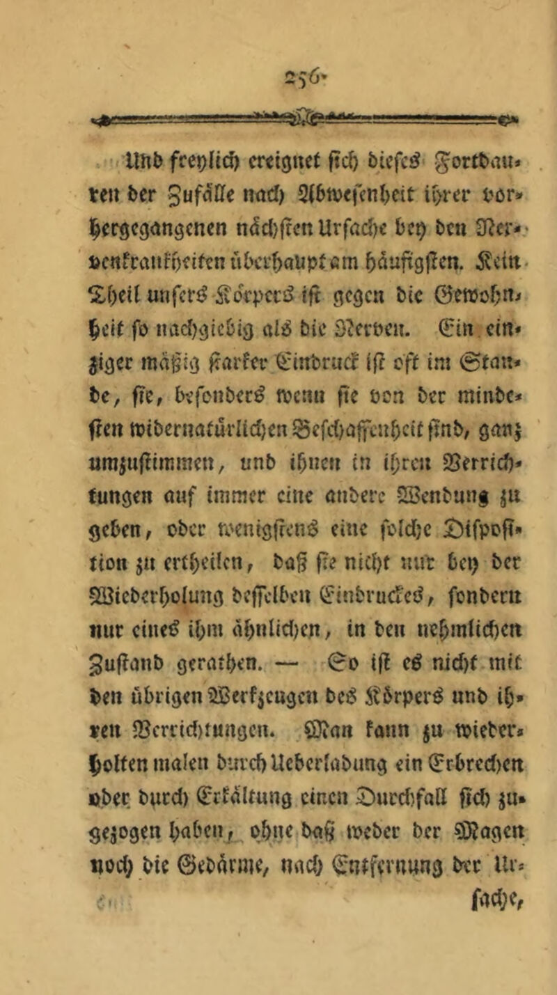 jiw ' ■■■ »■—— < Unb frcj){|d) cttiguct f?cö bicfc^ gortbiiu» te» bcr nöd) 2(6tvefcnl)eit if>rcr t'or» j^ergcgdngcncn nddjjrcn Urfad)« bc^ bcn 3^^cr*' »cnfcaiiff)fifcnüba‘bauptfim bäufxgficn. itcitt. ^tbeil unfernivdrpccsS Ift gegen bic öewobtti §cif fo nadhgiebig «1:0 bic SM'öen. ^in ein* jiger mä§£g l^arfer d'inbracJ if? eff im @fan* be, fic, befonber^ njcan fte öon ber minbe* f?cn tpibernafurlidjenSefdjaffcn^ciftmb, g«nj umJ^|^immen, unb ibnen in il)rcn «Serricb* fungen «uf immer eine «nberc SBenbang geben, ober roenigfeen^ eine foldjc fion jn erfbeilcn, bog fie nicht nur be^ ber SäJicberboiung bcffclbcn ^'inbrudtcjJ, fonbern nur ciiie^ ihm obnUd)cn/ in ben uchmlicheit 3uffanb gerofben. — 00 ig e^ nid)f mit ben übrigen Sßerficngcn bci^ Äbrper^ unb ib- »en lBcrrid)tungcn. Ö3i«n foun ju tpieber» Rolfen luolen burcbUcbcrlobung ein 0rbred)Ctt «ber bued) Qrrfoltung einen £)ucd)fall fid) ju» gezogen boben, ohne bog ipcber ber ^Kogen nod; bie ©ebörme, nod) Entfernung ber lU* fod;e,