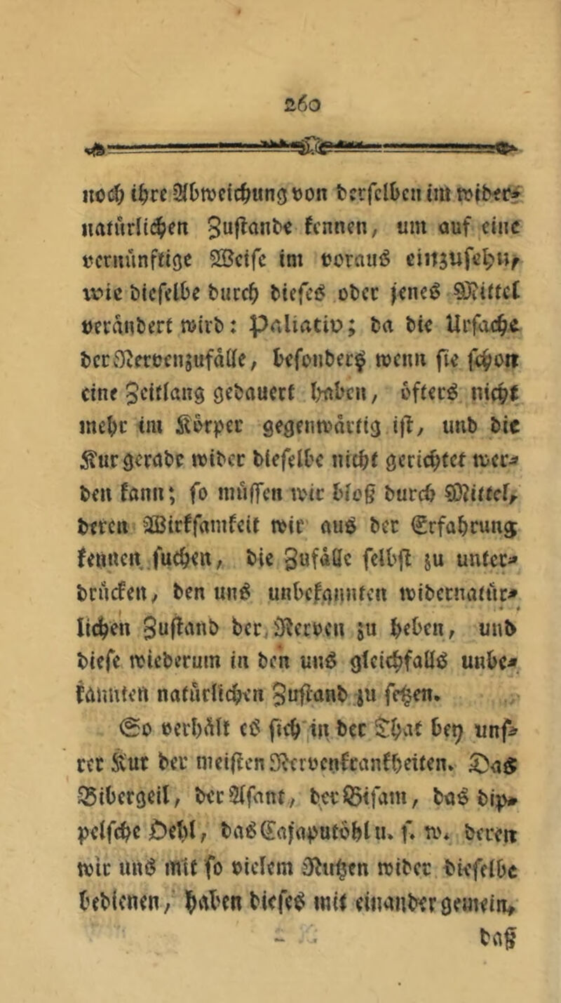 uö(^ i^ce (HDttjetd^ung von tcrfcl&cn im «atüdi<$eti fcnncn, um auf eine vernünftige SBetfc im vorninS ciitjufel;»/ irtc öicfelbe fciicd^ tiefcf? üt)cc feneö OJiittcC »eranbert n>ivt): pnliatip; bn bte Uifuc^e bccv^ervengufdCfe, befonbec^ wenn fie fe^ioii eine $citlang gebauert traben, öftere nicht mehr im Äbrpec gegeimmitig ijf, unb bic 5?urgecabe miber biefelbc nicht gerichtet mer^ ben fann; fo muffen mir bieg burdj SDiittdr beten ^SJirffamfeit mit auö bec €rfahrun$ feuncrt .fuchen, bie gufdüc felbfl ju untere brndPeit/ ben un^ unbcfgnnten mibcenaeür* I , • • liehen bec,iJ5ccven ju hebend unb biefe iviebcrum in ben unö gtcichfaöcS uube*. fanntett natürlichen 3uflanb ju fc^en. 00 verhüll ciJ fich'tir bec ^hv^t be^ «nfi- rer Sur ber meinen SReroenfeanfheiten. JSibergcil, bec5ifant, betiSifam, ba^ bi^)» |)elf(^c £)eh(, ba^ß^afa^utohlu. f. m* bereu mir uitö mit fo vielem iRir^en tvibec biefelbc bfbienen/ wil einanbergemetn, baf