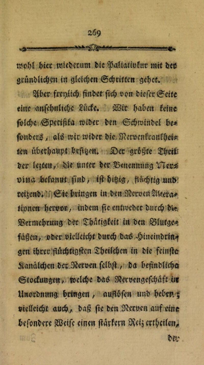 ■■■■—,-■!■.!. ■■■ ■■ C* ^>ü^:^wic^ccunt bic ^aliafiofL'r ratf bec grunblic^eu in ölcic^en @ct?tcf(cn gcbcf» 3Ib€C fitt>{icb ftnbcr ficb eon büfcc^eire eine (mfcbnlicb« 2ucfe. äßtt b^Deit feine fblc^>c,.0pecififa tt>ibec ten ©cbroinbcl ht*. fenber^; alö wie wibcc bie S^Jerücnfconfbei^ ten ubet^rttipf beft^cn, 5^ec srb§fc Sbfit bec lejteii f -bie' muec bee Benennung VTccaS vittrt IjeföHurfiib, pncbfi^nnb; ceijcnb;'.\^te hingen in.ben 2fJeroen5lt(errt^. tionen inbein ftc eniwcbcc burc^ bw, ^ermehnng bec l^bnilö^eit in ben ®iufge«% f^§cn, Dbec bieüeicbt butcb bntS ^inclnbcifti gen ibctc:flucbtiOt^cn ShÜcben in bie fclnfle ;^anntcbcn.bcc 3^eroen fclb^./ bn befinblicbo ©tocfungeti/ welche bn^ SJeroengefeb^ft üf Unoebnung bringen , nufibfen «nb behnt »icffcicbf auch., ba§ ftc ben S^ecoen auf «ne befpHbere ?©eife einen ffaefern ^f^eij erfhi^enii bf?;