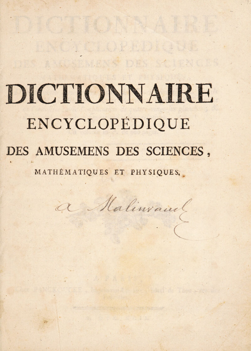 ENCYCLOPÉDIQUE DES AMUSEMENS DES SCIENCES , \ t * MATHÉMATIQUES ET PHYSIQUES.,