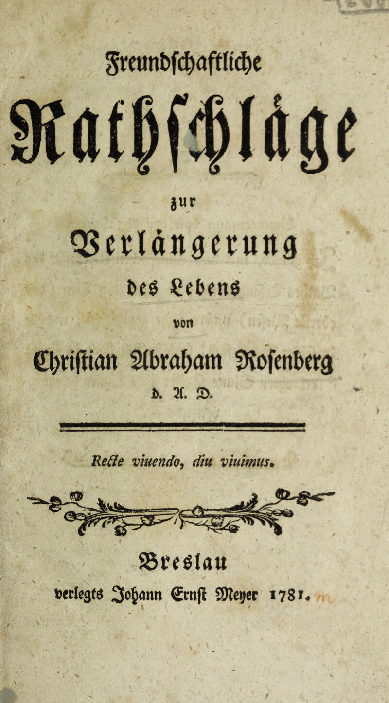 Srombf^aftlfc^e 8«r QSecUngetung tc0 il(ben$ von e{)ri(ltan 2(bm&am SJoifoibera b. % S>. Reffe viuendo, diu viumus. S5fe^Iau toetlcgfö €cn(i SDlcijcr 1781*