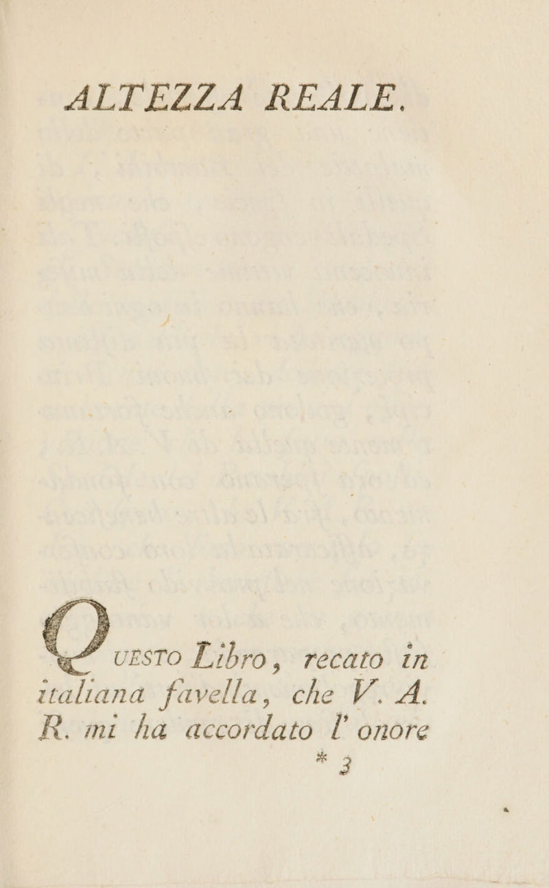 ALTEZZA REALE. “gf vrsro Libro, recato în italiana favella, che V. A. R. mi ha accordato l' onore ag 3