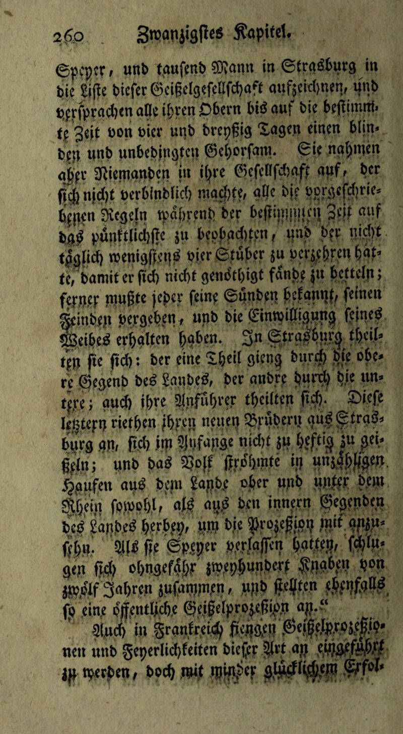 2fQ . <5pcp?r, unb taufmb ?0?ann in ©traSburg in tie gjjle bicfec©ci§cr9efcafd}oft mtfjeidjnen, unb tl{;rfprad)monci|)veniDbcrn biß auf bie bfffjmttfi ff 34t öonökr unb brepfig Xagcn einen blin» bj4 unb unbebjngtcn ©eborfani. ©ie na^inen Sitemanben in it^ve fit|( n|d)t perbinbiid) niad)f«/ ubf b(? porgefd^rie» b^en Regeln tpabrtup 3f!f pdnft|ici)(te }U beo^ad)ten, tfub b^ nidyt t^dii »enigßsti^ pier ©tuber ju perj^br?« te, bamit er fid) nidyt genbtfyigf fanjy^ ju bettelp; f€pp.ejr nyugte jeper fein? ©pnben bciantjf, feinen ^inbeyi pergebenf upb bie ©intpiöipng fejnef Seibeß erhalten ba^‘e«• 3« ®tff tä fie fidyt ber eine ©beil gicn^ burfb bie obe- re ©egenb beß Sajibeß, ber anbre iyurdy pie un* rjpe } aud) ifyre i.nfupr^ tbeiitep'fi^. ©iefe Ie|tefp rief ben |by;en neuep 55y'#er»j außftraß- bVs .<?«/ Pfi? ‘IP ’M'^PSe nidyt ju pefti^ |u pei* %(nj unb baß ^off jtrpbmfe iij uttigbffeejj. j^gufen apß bem £apbe ober unb un.te.r bent s|bein foyppfy.l,' afß ayß ben innern ©egenbm b}ß gänbeß b,er.b,e9, nw bje ^epfefipp piif apip- fjbu! 5l(ß fie iSpeper per|o|rcn battej?/ f#«* gep epd) obugefdbF itp,epbnn,bef^^nnb,en pon ipy.iJlf 3abren jufanypien / upb fieljifcn e.bfPf*??#, fp ein,e pjfentlifbe ©ei^elpro^efiip.n ap..“ 3(ucb'in Sranfreid) fieWP uen unb geperlidyfeiten biefep ^rt ap j|y nyetpen, bocfy iuil .1511!^% g^l^Iplyeni .^fp^'