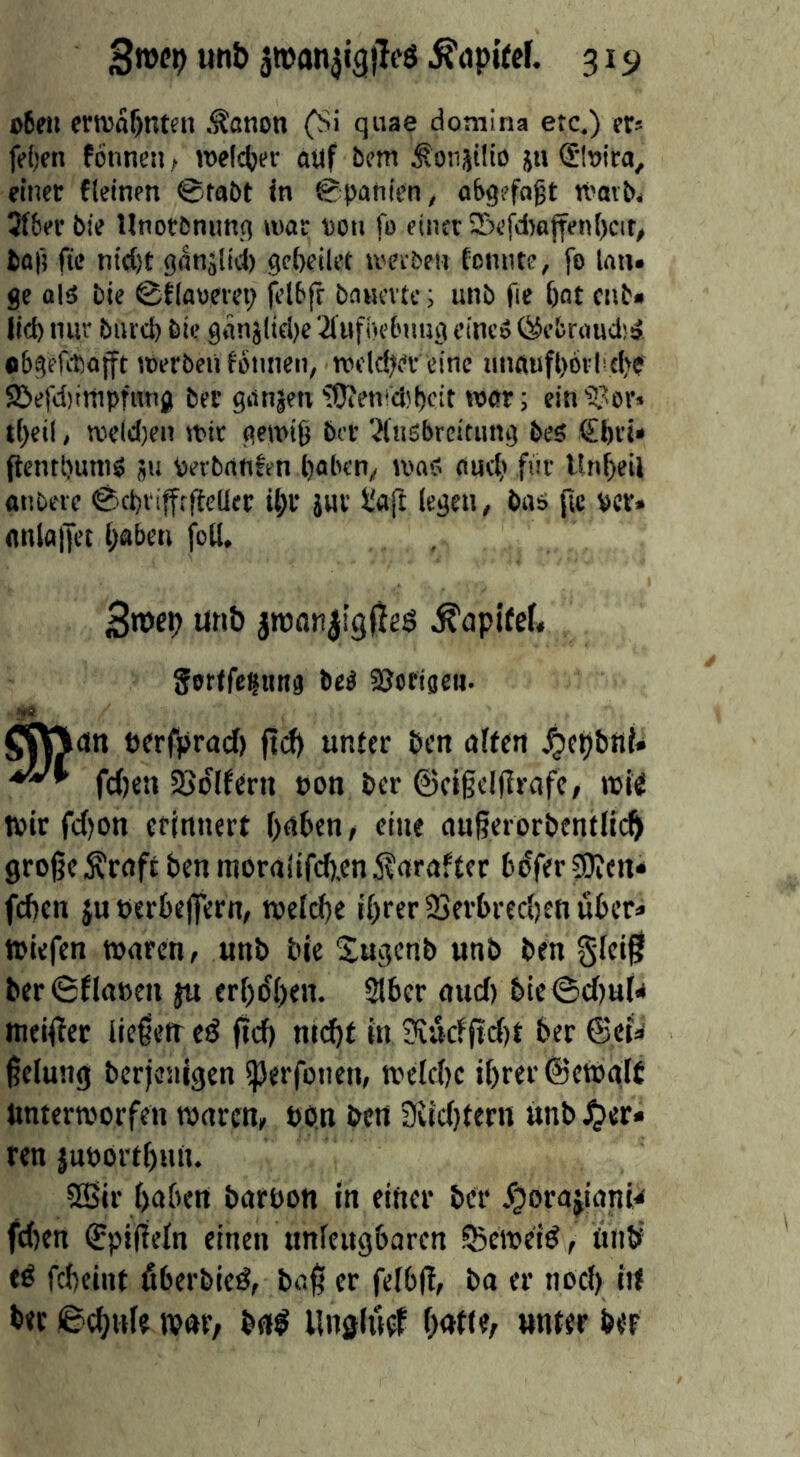 Dbeti crrea^nten .Nation (Si quae domina etc.) er^ ffi)fn fonnen, Jt)el<ter auf 5em ^oiijtlio jn @!»ira, emct fleinen @ta6t in Spanien, o&g?fagt tt'aibi 3f6n‘ i>k Unotönimq ivar Doii fo finer 3jffd)«ffen()eit, fcaf! ftc titd)t gonjlid) gcbeilet iveiBfii tomite, fo Un» ge q!5 t)ie ©flaomt; felbjr bnucvtc; unö fie [)flt cuN lid) nur burd) bie günjlid?e ‘ilufiH’t'uuii eine» (^efcrnudiä •b^efitafft toerbeti fonnen, weld^er eine nnttufl)6rf fbe SBefdjirnpfirnji ber gonsen 'iOtenidsbeit war; einiJ?or» tl)eil, weidjen (bit getviS ber ^(nsbreitung bes €bri* (tentbinnö ;u veibrtnfen baben, was andt fiiv Unf)eil anbere ^ebriffrffeUer ibr i«v I'afi legen, bao (le ver» anlaifet baben foil. 3n)eb un& jTOanligßeö .^apifef. gorffe^nna bed SJottseii. $^dn berfprncf) ftd) unter ben nlten .^et)b«t» fd)ea ^^If^rn »on ber @ci§el|frafC/ i»i^ l»lr fd)on erinnert f)dben / eine außerorbcntllc^ große Ärnft ben moralifdxen i^nrnfter bdfer SJJen* (eben }u »erbejfern, toeicbe ihrer 23frbred)enübcr» toiefen waren/ unb bie Sugenb unb ben §lei0 berSflaoeu ju erl)dl)en. Slber aud) bietSdjul** tnei|!er ließen ftd) nn^t in 9iudftd)t ber 6ei3 ßelung berjesiigen sperfonen, welche ihrer ©eWalt Unterworfen waren, »on ben 3eid)tern unb ^er« ren juoorthun. 5Bir haben barbon in einer ber ^porajianu fchen €pißeln einen unleugbaren 53ewei^, hiib' e^ fcheint fiberbie^, baß er felbß, ba er noch irt her ßehHf« Wdr, bn^ Ungluef hatte, unter ber