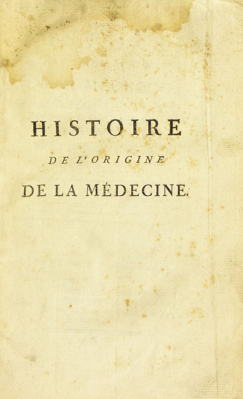 HISTOIRE i DE ORIGINE * DE LA MÉDECINE.