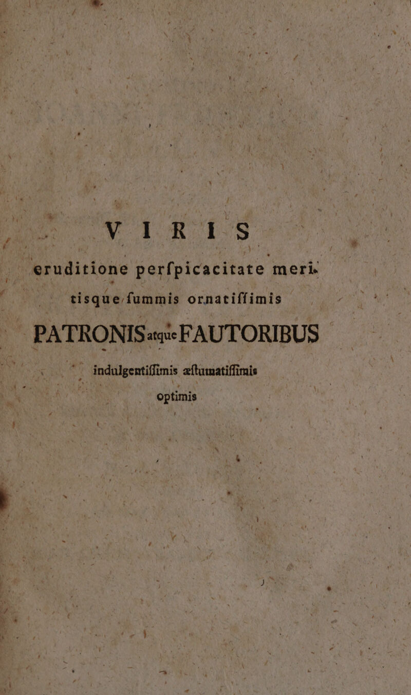 Pu vy DR 1 w eruditione gerfplcaeitate meri itiqbe fidi) ornatiffimis | |. PATRONIS«s FAUTORIBUS - ja ' fpodpentiini aftumatiffi mis optimis