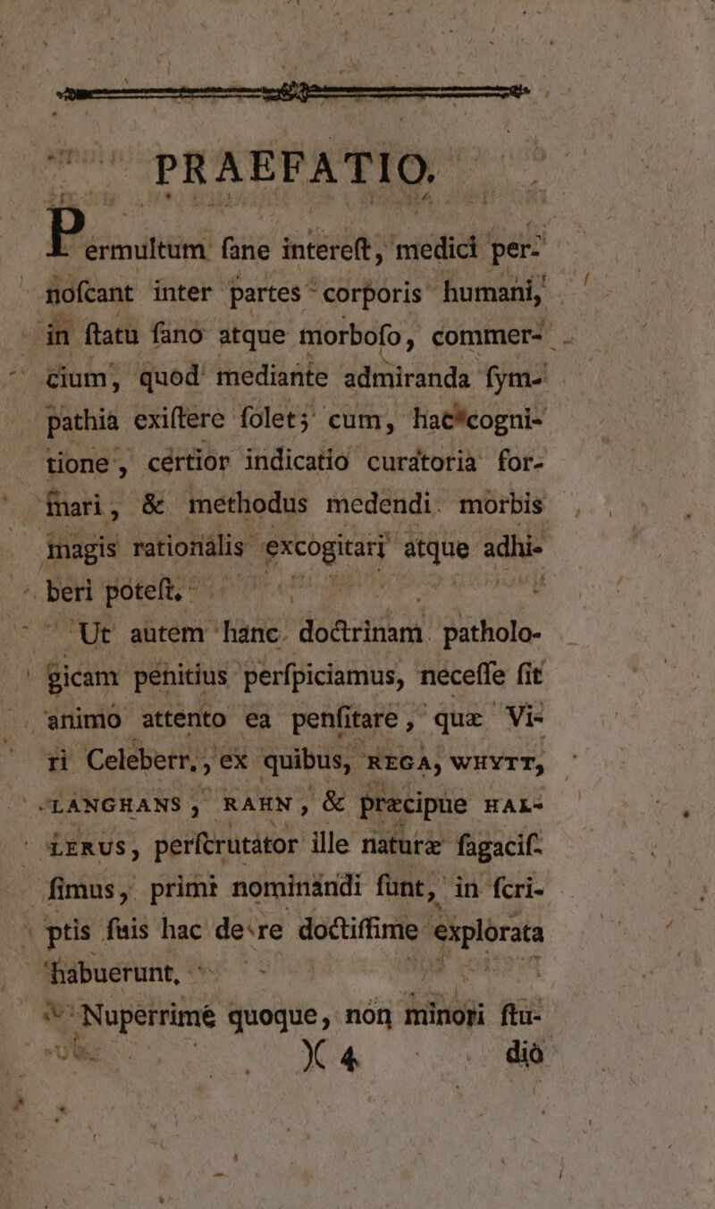 S 70 PRAEFATIO. — B... ermultum (iiie intereft nidi per: nofcant inter partes ' corporis humani, cium, quod' mediante admiranda fym- Ut aütem Miki! do&amp;tridnd: patholo- giam. penitius perfpiciamus, neceffe fit animo attento ea penfitare , que Vi ri Celeberr, , ex quibus, EA) WHYTT, fabuerunt ^ - d JNupeérrime quoque; non minoji ftü-