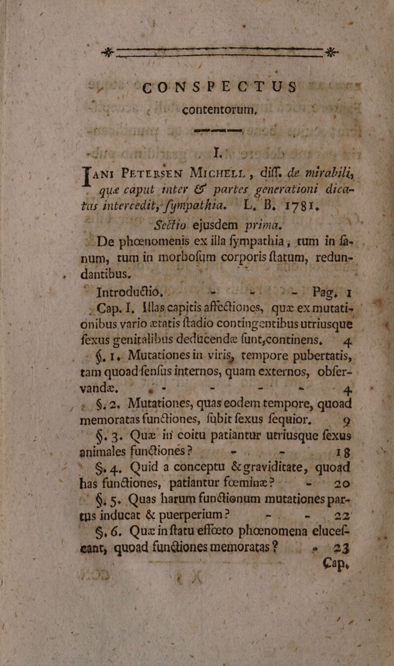 5552 6ero N S-P E CT Uug t tones (i13: eontentolfüm 02 0009 X | 3p deii ci o UNT di COD DN , qe 1 fol d que caput inter €9 partes generationi dicü- tis intercedit; /fympathia. L, B. 1781. - 7 7 *Sellio. ejusdem prima. 2 dantibus, Pia RUN * Introdudlió, c. - 6 o coUe ; Patri 1 tain quoadf: fenfüs i internos, quam externos, obfer- memoratas fanliones, fübit fexus fequior, Ne * S 4. Quid. a conceptu &amp; graviditate, quoad bas bai ces; patiantur foemiuz? ^^ -.^ 20 tas inducat &amp; puerperium? — - AUC TMd cant, quoad fundionesmemoratas? || » 23 ; Y iw  A : r1 E