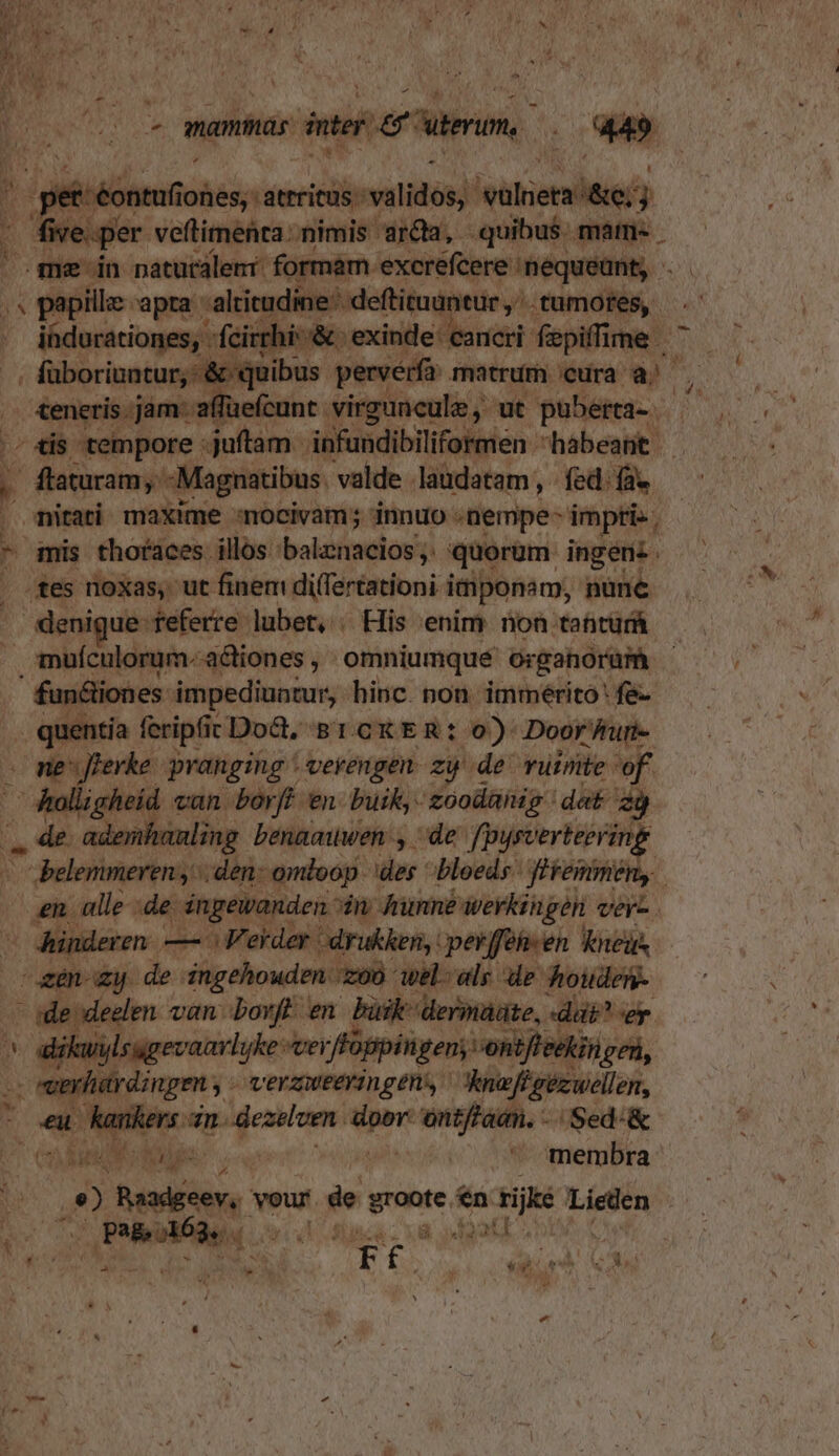 i » FÉ ricis nimis: siuimá. qacion pens € nam excrefcere 'nequeéünt, .— jüdorationes, -feirrhi : X: exinde: cancri fepiffi Ime. füborinntur,: &amp; quibus. pervérfa matrum cura à! ,- beicara vobi efcunt. virguncule ,' ut puberta-. tis tempore : juftam infundibilifoi men hábeant - b citada : Magnatibus. valde laudatam, fed. (ae Mican maxime :nocivam; innuo .nempe- impti- , mis thofaces illos : bslziaelos ;: quorum ingens. tes noxas, ut finem differtationi imponam; nünc denique: -Kfeferre lubet, His enim non tahtür fun&amp;liones impediuntur, hinc. non. immérito' fe- quentía feripfic tDo&amp;. BrCKER: O0) Door frur- —Choligheid van dorf £n- buik, zoodaiig ' dat- 29 ' benaauwen , de: fpysverteerit nf 7 Belenimeren y $ sc -omloop. des bloeds- firemmen, hinderen. — | Verder. drukken,: perffen«en Vnei, zen-xmy de ingehouden. -zo0 wel als de houden. / uopdeciem van. borfe en büik dermaite,. ddt'er n ul sagevaarlyke « ver JPügipingen, vont fleekin gei, efi dinge; ^ verzweeringent, - JVnefégezwellen, -kankers in. dezelven. cdi ontftadn. -: Sed:.&amp; pu eus . membra 4 ioc your. de eni en tijké Lesen A gp: nM aw Y, Mati ad Á ib et bs d uk. died t ou