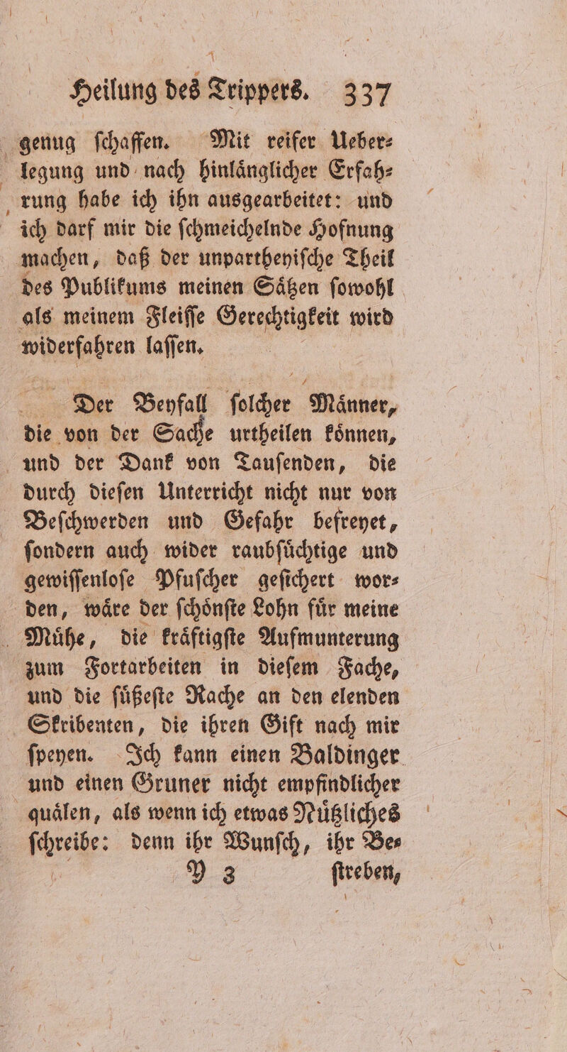 * genug ſchaffen. Mit reifer Ueber⸗ des Publikums meinen Saͤtzen ſowohl Der Beyfall folder Dinner, die von der Sache urtheilen koͤnnen, durch dieſen Unterricht nicht nur von ſondern auch wider raubſuͤchtige und zum Fortarbeiten in dieſem Fache, und die ſuͤßeſte Rache an den elenden ſpeyen. Ich kann einen Baldinger und allen Gruner nicht empfindlicher hehe: denn ihr Wunſch, ihr Be⸗ Y 3 ſtreben,