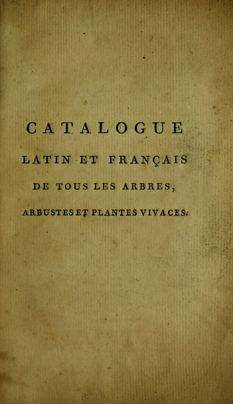 CATALOGUE LATIN ET FRANÇAIS DE TOUS LES ARBRES, ARBUSTES EJ PLANTES VIVACES: