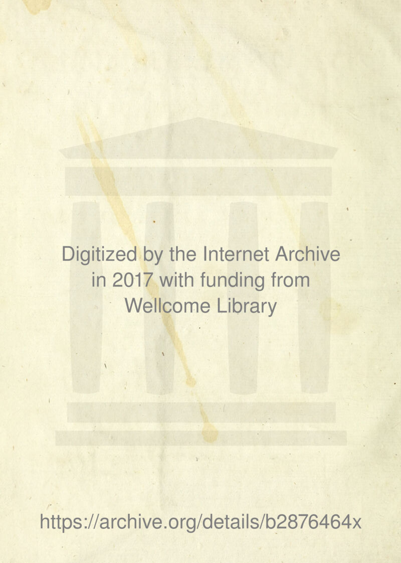 Digitized by thè Internet Archive in 2017 with funding from Wellcome Library https://archive.org/details/b2876464x