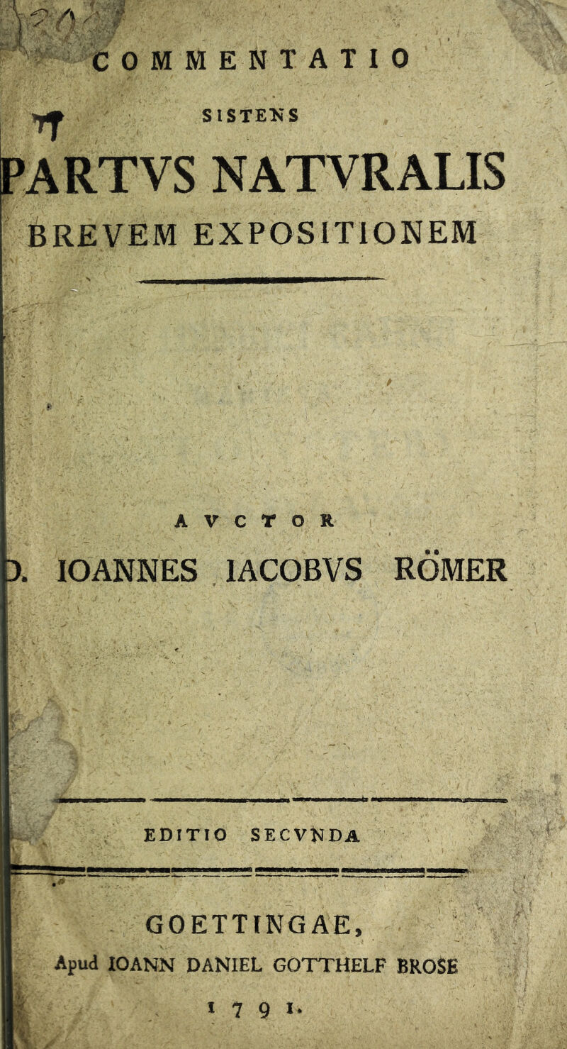 ' ^ SISTENS lARTVS NATVRALIS Brevem expositionem A V C T O R X lOANNES lACOBVS RGHER EDITIO SECVHDA GOETTINGAE, ■ Apud lOANN DANIEL GOTTHELF BROSE