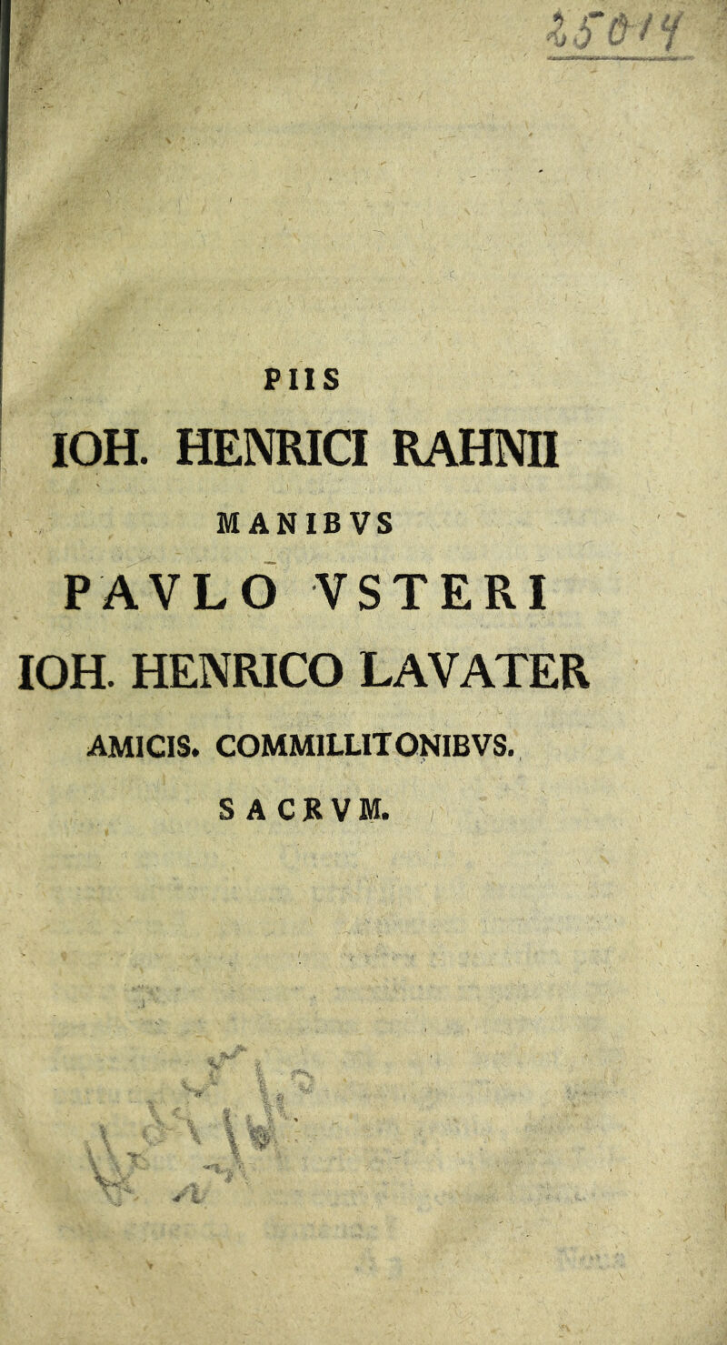 PIIS IOH. HENRICI RAHNII MANIBVS PAVLO VSTERI IOH. HENRICO LAVATER AMICIS. COMMILLITONIBVS. SACBVM.