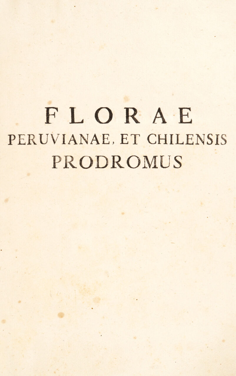 FLORAE PERUVIANAE, ET CHILENSIS ✓ PRODROMUS