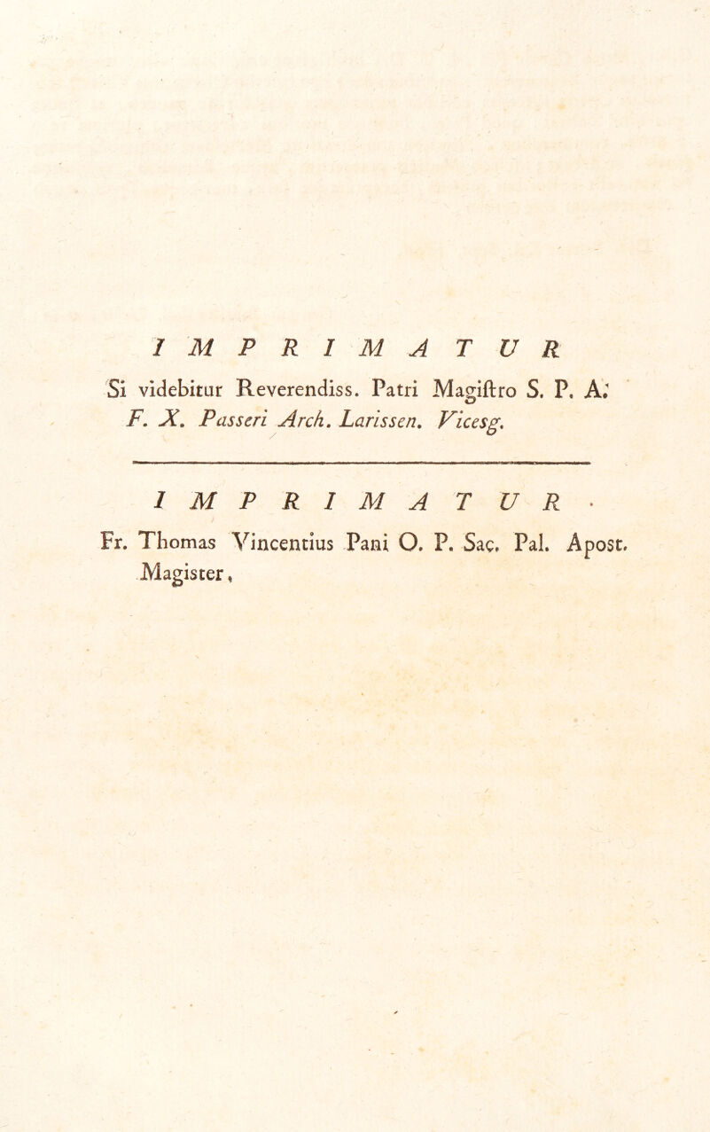 IMPRIMATUR Si videbitur Reverendiss. Patri Magiftro S. P, A.’ F. X. Passeri Arch. Larissen. Vicesg. IMPRIMATUR- Fr. Thomas Vincentius Pani O. P. Sae, Pal. A post. Magister, i ✓
