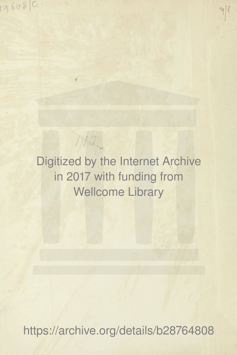 Digitized by the Internet Archive in 2017 with funding from Wellcome Library https ://arch i ve. o rg/detai Is/b28764808