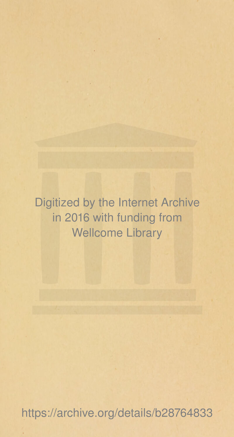 Digitized by the Internet Archive in 2016 with funding trom Wellcome Library https://archive.org/details/b28764833