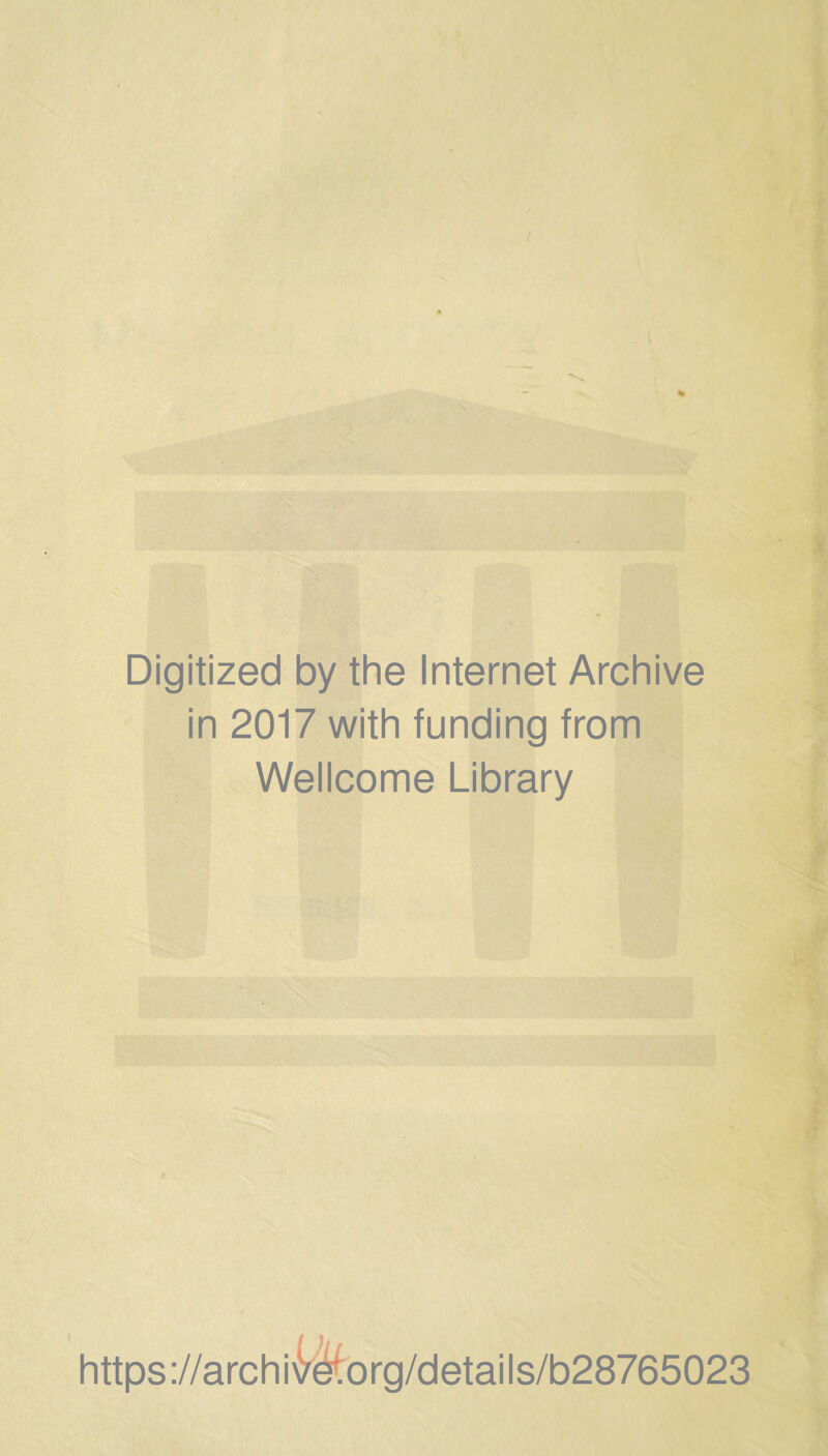 Digitized by the Internet Archive in 2017 with funding from Wellcome Library https;//archii4(^org/details/b28765023