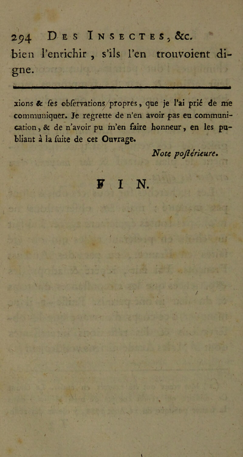 bien l’enrichir , s’ils l’en trouvoient di- gne. 4 lions & (es obfèrvations propres, que je l’ai prié de me communiquer. Je regrette de n’en avoir pas eu communi- cation , & de n’avoir pu in’en faire honneur, en les pu- bliant à la lùite de cet Ouvrage. Nott poJlérUure» I FIN. \ V